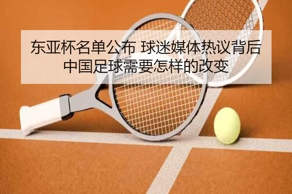 东亚杯名单公布 球迷媒体热议背后 中国足球需要怎样的改变